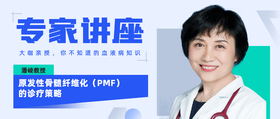 专家讲座 | 潘崚教授：原发性骨髓纤维化（PMF）的诊疗策略